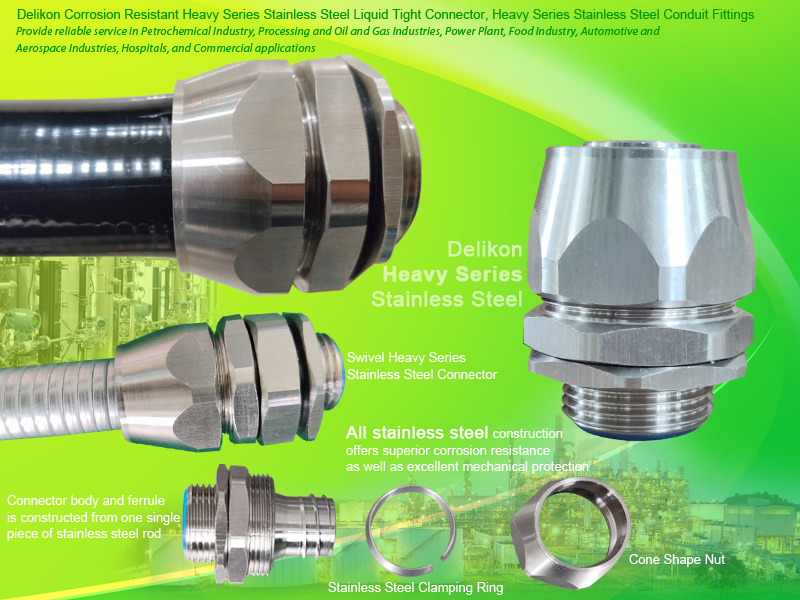 Delikon Corrosion Resistant Heavy Series Stainless Steel Liquid Tight Connector, Heavy Series Stainless Steel Conduit Fittings. The metal parts of the stainless steel connectors are all made of stainless steel. The connector body and ferrule is produced as one single unit, together with the specially designed stainless steel clamping ring and cone shape nut, and fitted with Stainless Steel Lock Nut, Delikon Heavy Series Stainless Steel Connector offers superior corrosion resistance as well as excellent mechanical protection for both electrical and signal cables. The stainless steel clamping ring positively grips the exterior of the flexible conduit. When used with PVC or other types of polymer coated flexible conduit, when the cone shape nut is tightened, this stainless steel connector provides satisfactorily compression sealing of both liquid and dust.